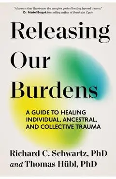 Releasing Our Burdens: A Guide to Healing Individual, Ancestral, and Collective Trauma - Thomas Hübl
