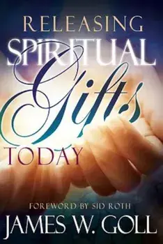 Releasing Spiritual Gifts Today, Paperback/James Goll