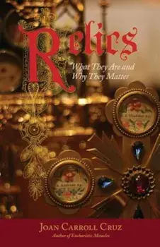 Relics: What They Are and Why They Matter, Paperback/Joan Carroll Cruz