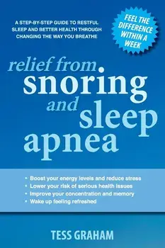 Relief from Snoring and Sleep Apnea: A step-by-step guide to restful sleep and better health through changing the way you breathe, Paperback/Tess Graham