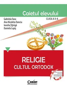 Religie. Cultul Ortodox. Caietul elevului. Clasa a II-a/Gabriela Favu, Ana Nicoleta Danciu, Ionelia Titiriga, Daniela Lupis