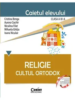 Religie. Cultul Ortodox. Caietul elevului. Clasa a III-a/Cristina Benga, Aurora Ciachir, Niculina Filat, Mihaela Ghitiu, Ioana Niculae