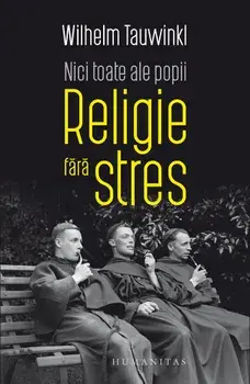 Religie fara stres. Nici toate ale popii/Wilhelm Tauwinkl