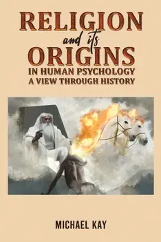 Religion and its Origins in Human Psychology: A View through History, Paperback/Michael Kay