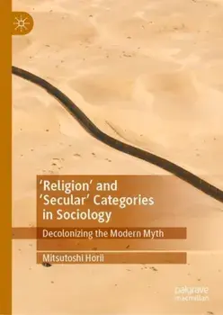 'Religion' and 'Secular' Categories in Sociology. Decolonizing the Modern Myth, 1st ed. 2021, Hardback/Mitsutoshi Horii
