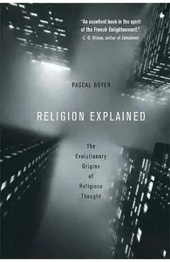 Religion Explained: The Evolutionary Origins of Religious Thought - Pascal Boyer