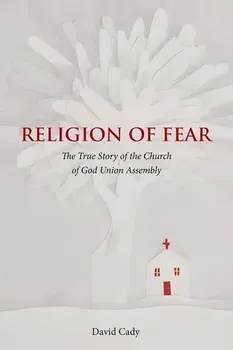 Religion of Fear: The True Story of the Church of God of the Union Assembly, Hardcover/David Cady