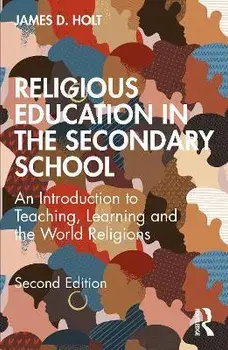 Religious Education in the Secondary School. An Introduction to Teaching, Learning and the World Religions, 2 ed, Paperback/James Holt
