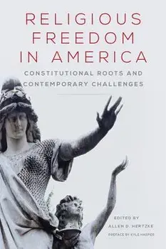 Religious Freedom in America: Constitutional Roots and Contemporary Challenges, Paperback/Allen D. Hertzke