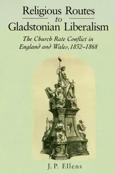 Religious Routes to Gladstonian Liberalism. The Church Rate Conflict in England and Wales 1852-1868, Paperback/Jacob Ellens