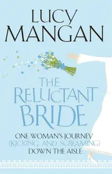Reluctant Bride. One Woman's Journey (Kicking and Screaming) Down the Aisle, Paperback/Lucy Mangan