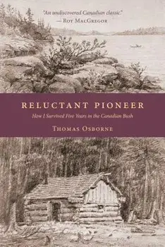 Reluctant Pioneer: How I Survived Five Years in the Canadian Bush, Paperback/Thomas Osborne