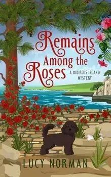 Remains Among the Roses: A Hibiscus Island Mystery, Paperback/Lucy Norman