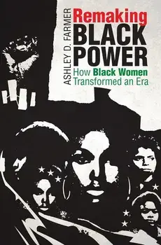 Remaking Black Power: How Black Women Transformed an Era, Paperback/Ashley D. Farmer