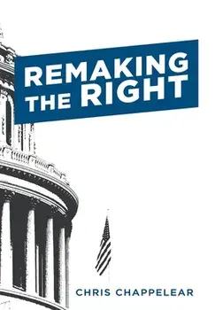 Remaking the Right, Hardcover/Chris Chappelear