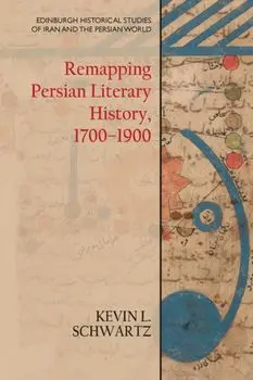 Remapping Persian Literary History, 1700-1900, Paperback/Kevin L Schwartz