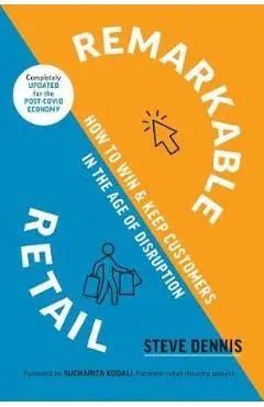 Remarkable Retail: How to Win and Keep Customers in the Age of Disruption - Steve Dennis