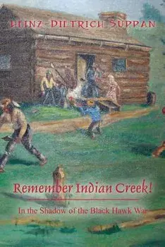 Remember Indian Creek! in the Shadow of the Black Hawk War, Paperback/Heinz-Dietrich Suppan