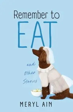 Remember to Eat and Other Stories - Meryl Ain