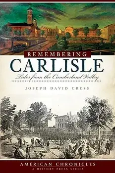 Remembering Carlisle: Tales from the Cumberland Valley, Paperback/Joseph David Cress