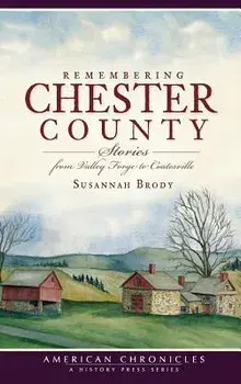Remembering Chester County: Stories from Valley Forge to Coatesville, Hardcover/Susannah Brody