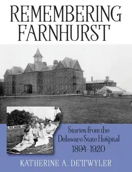Remembering Farnhurst: Stories from the Delaware State Hospital 1894-1920, Paperback/Katherine a. Dettwyler