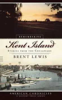 Remembering Kent Island: Stories from the Chesapeake, Hardcover/Brent Lewis