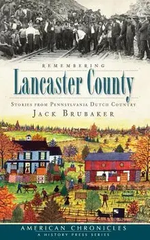 Remembering Lancaster County: Stories from Pennsylvania Dutch Country, Hardcover/Jack Brubaker