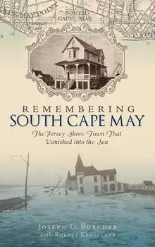 Remembering South Cape May: The Jersey Shore Town That Vanished Into the Sea, Hardcover/Joseph G. Burcher