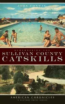 Remembering the Sullivan County Catskills, Hardcover/John Conway
