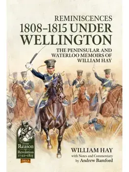 Reminiscences 1808-1815 Under Wellington. The Peninsular and Waterloo Memoirs of William Hay, Paperback/William Hay
