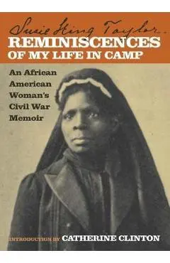 Reminiscences of My Life in Camp: An African American Woman's Civil War Memoir - Susie King Taylor