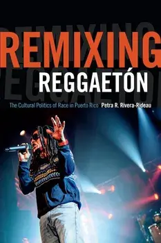 Remixing Reggaetón: The Cultural Politics of Race in Puerto Rico, Paperback/Petra R. Rivera-Rideau