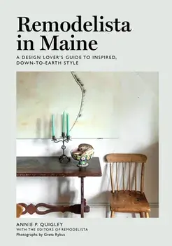 Remodelista in Maine. A Design Lover's Guide to Inspired, Down-to-Earth Style, Hardback/Annie Quigley