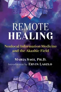 Remote Healing. Nonlocal Information Medicine and the Akashic Field, Paperback/Maria Sagi