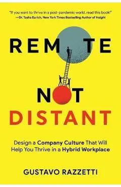 Remote Not Distant: Design a Company Culture That Will Help You Thrive in a Hybrid Workplace - Gustavo Razzetti