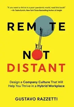 Remote Not Distant: Design a Company Culture That Will Help You Thrive in a Hybrid Workplace, Hardcover/Gustavo Razzetti