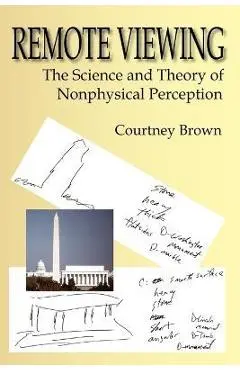 Remote Viewing: The Science and Theory of Nonphysical Perception - Courtney Brown