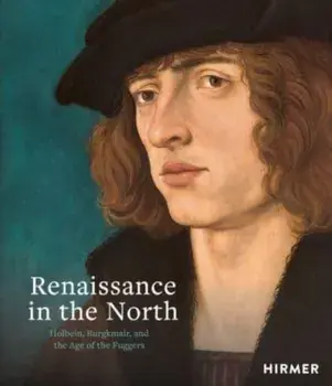Renaissance in the North. Holbein, Burgkmair, and the Age of the Fuggers, Hardback/***