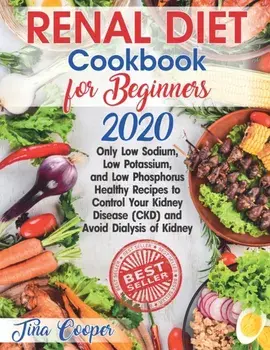 Renal Diet Cookbook for Beginners 2020: Only Low Sodium, Low Potassium, and Low Phosphorus Healthy Recipes to Control Your Kidney Disease (CKD) and Av, Paperback/Tina Cooper