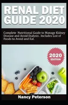 Renal Diet Guide 2020: Complete Nutritional Guide to Manage Kidney Disease and Avoid Dialysis. Includes List of Foods to Avoid and Eat, Paperback/Nancy Peterson