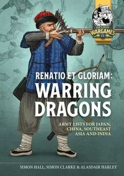 Renatio et Gloriam: Warring Dragons. Army Lists for Japan, China, Southeast Asia and India, Paperback/Alasdair Harley
