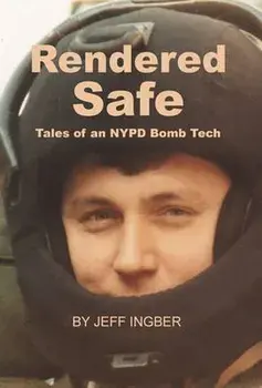 Rendered Safe: Tales of an NYPD Bomb Tech, Hardcover/Jeff Ingber