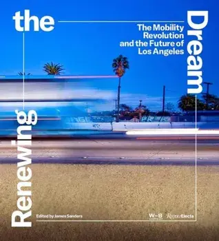 Renewing the Dream. Mobility Revolution and the Future of Los Angeles, The, Hardback/Nik Karalis