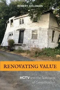 Renovating Value: HGTV and the Spectacle of Gentrification, Paperback/Robert Goldman