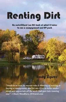 Renting Dirt: An Unfertilized (no BS) Look at What it Takes to Run a Campground and RV Park, Paperback/Andy Zipser