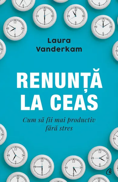 Renunță la ceas. Cum să fii mai productiv fără stres