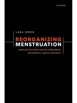 Reorganizing Menstruation. Menstrual Innovations and the Redistribution of Boundaries, Capitals, and Labour, Hardback/***