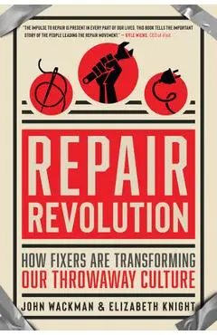 Repair Revolution: How Fixers Are Transforming Our Throwaway Culture - John Wackman