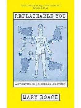 Replaceable You: Adventures in Human Anatomy, Hardcover/Mary Roach